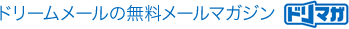ドリームメールの無料メールマガジン ドリマガ